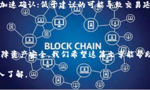 为了确保我们提供的信息尽可能准确，关于“imToken钱包带宽哪里买”的问题，通常来说，imToken钱包用户在进行以太坊等区块链资产的交易时，可能会遇到带宽（或称为“网络手续费”）的问题。在这里，我将为您详细介绍imToken钱包带宽的相关知识。

什么是imToken钱包的带宽？
imToken钱包是一款广受欢迎的数字货币钱包，它支持多种区块链资产的管理。在使用imToken进行交易时，用户需要支付一定的手续费用于网络带宽。这些手续费通常用于激励区块链网络中的矿工或验证者处理交易。

为什么需要购买带宽？
用户在进行交易时，网络的拥堵程度会影响交易的速度，直接关系到交易的确认时间。如果网络拥堵，交易所需的带宽费用会增加。因此，适时购买带宽，可以帮助用户更快地完成交易，尤其是在市场波动较大或有急需的情况下。

如何购买imToken钱包的带宽？
购买带宽的途径主要有以下几种：
ol
    listrong通过钱包内置功能购买：/strongbr在imToken钱包内，用户可以通过设置交易手续费（Gas Price）来提升自己的交易优先级。通常钱包会提供一个建议的手续费，用户可以根据需求进行调整。/li
    listrong通过交易所：/strongbr有些交易所支持充值到imToken的钱包，同时提供手续费的交易选项。用户可以通过购买代币或者直接购买带宽的方式进行充值。/li
    listrong获取ERC20代币：/strongbr购买一些主流的ERC20代币，可以间接提升钱包的带宽，因为这些代币的转账可能需要较低的手续费流动性。/li
/ol

选择带宽供应商时需要注意什么？
选择带宽供应商是一个慎重的过程，以下几点可以作为参考：
ul
    listrong信誉：/strong确保选择的供应商具有良好的市场口碑和用户评价，避免上当受骗。/li
    listrong价格：/strong带宽费用在不同的平台可能会有所不同，用户可以多比较几家，选择性价比高的购买。/li
    listrong支付方式：/strong了解供应商支持的支付方式，选择方便、安全的支付方式进行交易。/li
/ul

使用带宽时的建议
在使用带宽过程中，策略的设定会影响交易的效率，以下是一些使用建议：
ul
    listrong关注网络状态：/strong可以使用一些区块链浏览器或社区论坛，观察网络繁忙程度并合理设定交易手续费。/li
    listrong合理设定手续费：/strong在imToken钱包中，设置合理的Gas Price可以确保交易及时被处理。高于建议的费用，有助于加速确认；低于建议的可能导致交易延迟。/li
    listrong分批交易：/strong如果有大量交易需求，可以考虑将交易分批次进行，减少单笔交易的手续费成本。/li
/ul

总结
总的来说，imToken钱包的带宽购买并不复杂，但需要用户对网络状态、手续费设置有一定的了解。正确使用带宽可以提高交易效率，保障资产安全。我们希望这篇文章能帮助到您了解imToken钱包的带宽购买方式和注意事项，提升您的使用体验。如果您有其他关于区块链或数字货币的问题，欢迎继续交流！

希望以上信息能解答您关于“imToken钱包带宽哪里买”的疑问。如需进一步的信息，建议访问imToken的官方网站或相关社区进行深入了解。