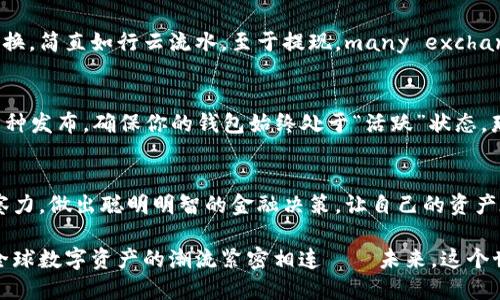   轻松设置美元钱包：imToken钱包的完美指南 / 
 guanjianci imToken, 美元钱包, 数字资产, 加密货币 /guanjianci 

引言：进入数字资产的新时代
在如今这个加密货币飞速发展的时代，数字资产的管理变得越来越重要。你是否曾想过，如何能通过imToken钱包轻松管理你的美元资产？或者，你对这个数字世界的陌生感还在困扰着你？不用担心，这篇文章将带你深入探索imToken的设置过程，帮你克服这些困惑，轻松掌控自己的资金——这样简单、直观的体验，让你可以安心投资、自由交易。

什么是imToken钱包？
imToken，顾名思义，是一款智能合约的钱包，旨在帮助用户便捷、安全地管理各种数字资产，包括以太坊及其代币，也支持其他各种加密货币。而美国的用户，越来越重视如何在这样的平台上设置他们的美元钱包。美元作为全球最主流的法币，其在数字货币市场中的作用不可忽视——无论是在交易、投资，还是日常使用。

设置美元钱包的必要性
许多人可能会问，为什么要在imToken上设置美元钱包呢？答案很简单——方便、实用、灵活。随着数字货币的普及，许多加密货币交易所已经开始支持美元作为交易对，而如何方便快捷地在imToken上进行美元操作，则意味着你能更轻松地享受交易的乐趣和盈利的可能性。

第一步：下载并安装imToken
首先，你需要在你的智能手机上下载imToken钱包。去应用商店搜索“imToken”，然后点击下载并安装。完成安装后，开启应用，你会看到一个友好而直观的界面，仿佛在邀请你一同进入这个数字资产的世界。

第二步：创建或导入钱包
打开imToken后，你有两个选择——创建一个新的钱包，或者导入已经存在的钱包。如果你是新用户，选择“创建钱包”，并按照提示生成强密码，确保你的数字资产安全。一旦你完成这一步，imToken会为你生成一个钱包地址，这就是你进行交易的地址——重要且独一无二。

第三步：设置多币种钱包
在创建好基础钱包后，你可能会想，如何设置一个专门的美元钱包呢？首先，你需要在imToken中设置你的钱包为多币种模式。在钱包页面，你可以看到“资产”选项，点击进入后选择“添加资产”，找到美元相关的数字资产，并进行添加。通常，这里会列出不同的稳定币，比如USDT、USDC，都是与美元挂钩的常用选择。

第四步：了解区块链和兑换过程
设置完美元钱包后，你需要对区块链的运作方式有一定了解。这将直接关系到你在imToken中的资产管理与交换。例如，USDT作为一种稳定币，其价值与美元挂钩，让你能够便捷地在数字资产与法定货币之间切换。但是，这并不是说你只需要关心美元价值，了解其他数字资产的动态同样很重要——这...真的能影响到你的投资决策。

第五步：安全性与备份
在数字资产的管理中，安全性永远是重中之重。imToken为你提供了多重安全保障，例如私钥的本地存储及安全备份。如果你不小心丢失了手机或卸载了app，务必记住备份你的助记词。没错，这些简单的步骤，可能在关键时刻为你保驾护航——避免资产的不可挽回损失。

第六步：交易与提现
当你的美元钱包设置妥当后，实际操作的环节也至关重要。当你需要进行资产的交易时，可以在imToken中找到交易功能，选择相应的数字资产进行兑换，简直如行云流水。至于提现，many exchanges allow you to convert your cryptocurrency back into cash and transfer it to your bank account. 是不是听上去有点复杂？

第七步：定期监控与更新
最后，记得定期监控你的钱包资产，保持对市场的敏感度——这样的习惯几乎是成功的代名词。时常浏览imToken推送的市场动态、教程更新以及新币种发布，确保你的钱包始终处于“活跃”状态。那么，投资的乐趣也将在你手中愈发丰盈！

结语：你准备好了吗？
通过上述步骤，设置imToken美元钱包的过程就算是大功告成了！当然，除了技术层面的掌握，更重要的是培养良好的投资习惯，保持对市场的敏锐观察力。做出聪明明智的金融决策，让自己的资产在这个越来越数字化的时代中，不断增值，追求更高的目标。而这一切，都是从你轻松设置好一个美元钱包开始的……加油吧！

这一系列的设置与操作，只是冰山的一角。随着你对imToken的深入了解，你将会发掘更多可能性，也希望你不仅能在美元钱包中收获收益，更能够与全球数字资产的潮流紧密相连——未来，这个世界会因你而变得更加精彩。