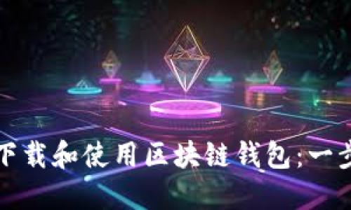 如何安全下载和使用区块链钱包：一步一步指南