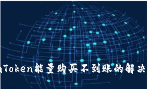 : 冷钱包imToken能量购买不到账的解决方案与技巧