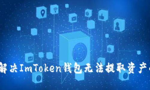 : 如何解决ImToken钱包无法提取资产的问题？