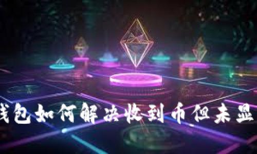 imToken钱包如何解决收到币但未显示的问题？