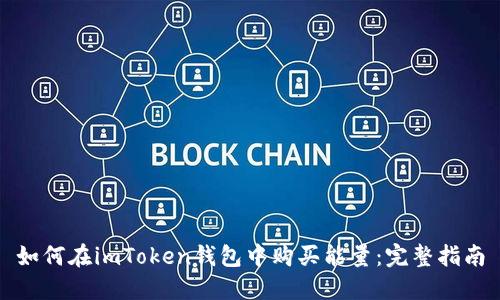 如何在imToken钱包中购买能量：完整指南