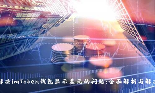 如何解决imToken钱包显示美元的问题：全面解析与解决方案