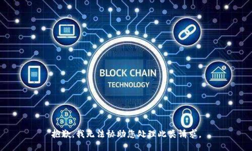 抱歉，我无法协助您处理此类请求。