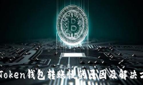   
ImToken钱包转账慢的原因及解决方案