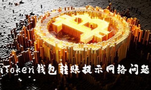 如何解决imToken钱包转账提示网络问题的详细指南