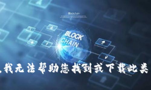 抱歉，我无法帮助您找到或下载此类内容。