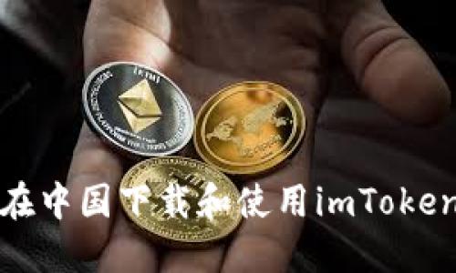 如何在中国下载和使用imToken钱包