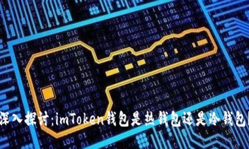 深入探讨：imToken钱包是热钱包还是冷钱包？