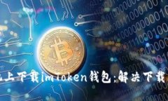 如何在苹果手机上下载imToken钱包：解决下载问题