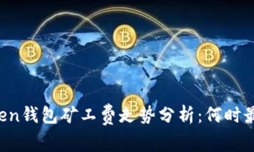 imToken钱包矿工费走势分析：何时最便宜？