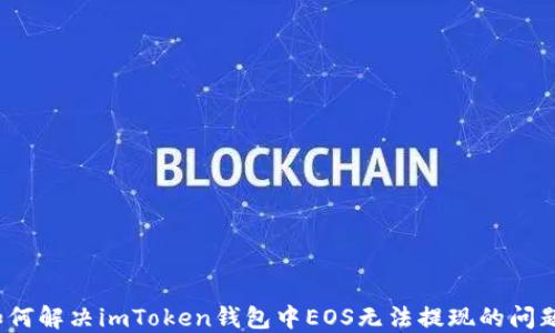 
如何解决imToken钱包中EOS无法提现的问题？