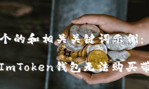 以下是一个的和相关关键词示例：

如何解决ImToken钱包无法购买带宽的问题