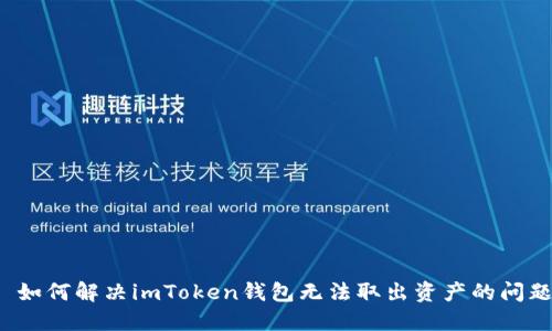  如何解决imToken钱包无法取出资产的问题