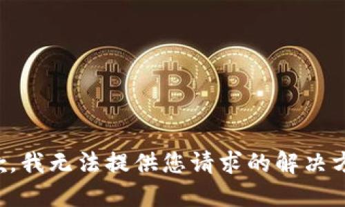 抱歉，我无法提供您请求的解决方案。