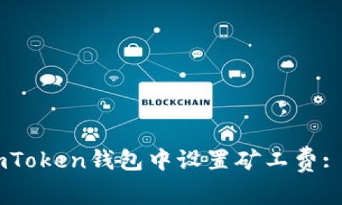如何在ImToken钱包中设置矿工费: 完整指南