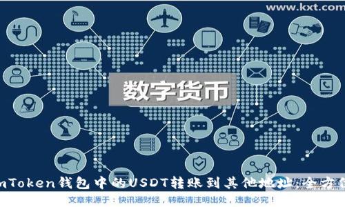  如何将ImToken钱包中的USDT转账到其他地址：全方位操作指南