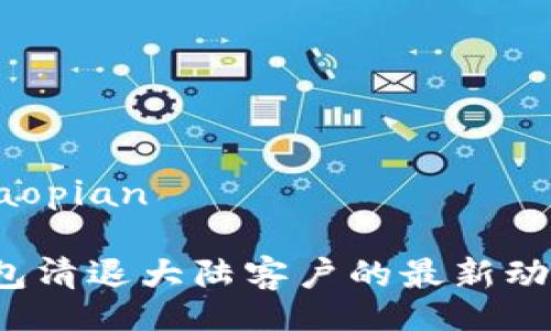 zhaopian/zhaopian

ImToken 钱包清退大陆客户的最新动态与影响分析