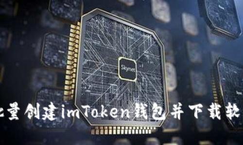 如何批量创建imToken钱包并下载软件指南