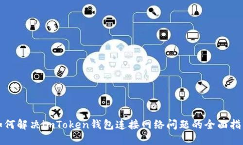如何解决imToken钱包连接网络问题的全面指南