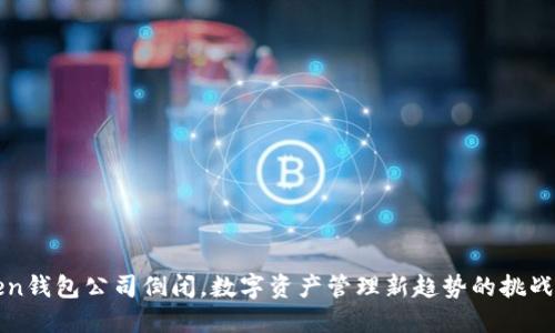 imToken钱包公司倒闭，数字资产管理新趋势的挑战与机遇