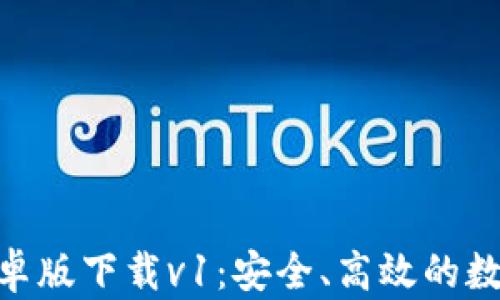 
imToken钱包安卓版下载v1：安全、高效的数字货币管理工具