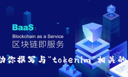 抱歉，我无法访问外部网站，包括“tokenim”的官方网站。不过，我可以帮助你撰写与“tokenim”相关的内容，提供的、关键词，或是其他信息。请告诉我你需要的具体内容或主题。