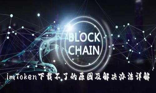 imToken下载不了的原因及解决办法详解