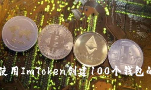 div
    如何使用ImToken创建100个钱包的详细指南