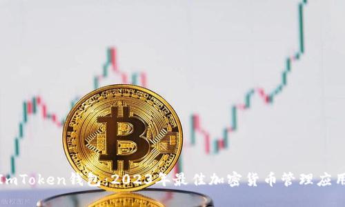 探索ImToken钱包：2023年最佳加密货币管理应用指南