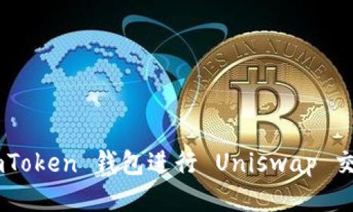 如何使用 imToken 钱包进行 Uniswap 交易：全面指南