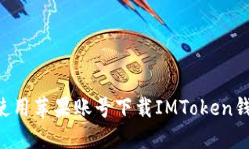 如何在国内使用苹果账号下载IMToken钱包：详尽指南