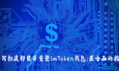 如何彻底卸载并重登imToken钱包：最全面的指南