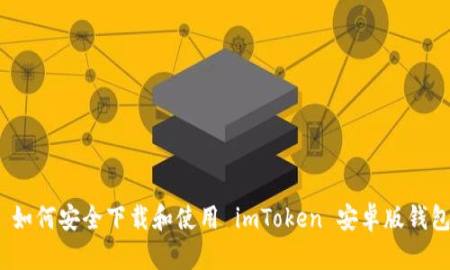 : 如何安全下载和使用 imToken 安卓版钱包？