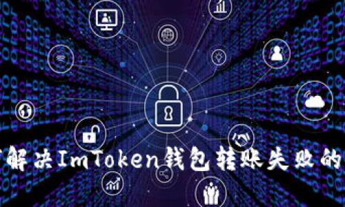 如何解决ImToken钱包转账失败的问题