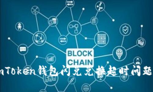 如何处理ImToken钱包闪兑兑换超时问题及解决方案