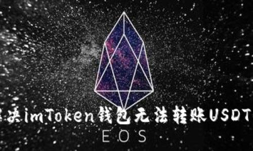 如何解决imToken钱包无法转账USDT的问题