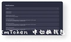 如何在 ImToken 中切换钱包：完整指南