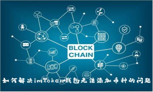 如何解决imToken钱包无法添加币种的问题