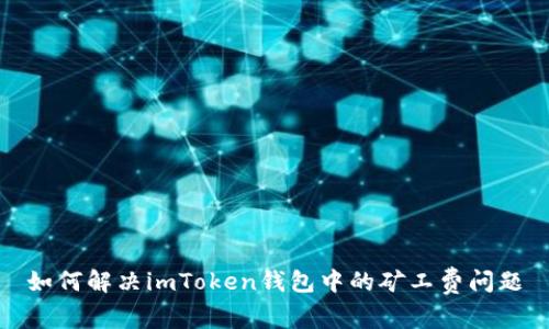 如何解决imToken钱包中的矿工费问题