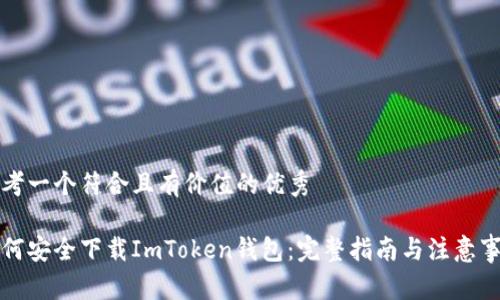 思考一个符合且有价值的优秀

如何安全下载ImToken钱包：完整指南与注意事项