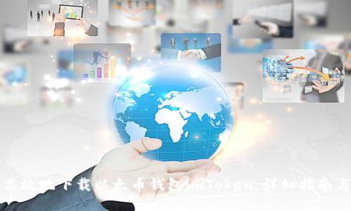 如何安全高效地下载以太币钱包imToken：详细指南与使用技巧