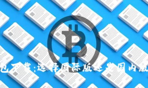 imToken钱包下载：选择国际版还是国内版的最佳指南