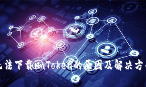 无法下载imToken的原因及解决方案