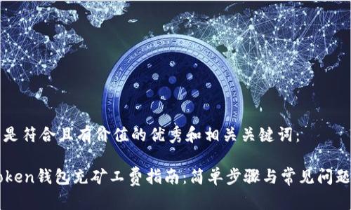 以下是符合且有价值的优秀和相关关键词：

imToken钱包充矿工费指南：简单步骤与常见问题解答