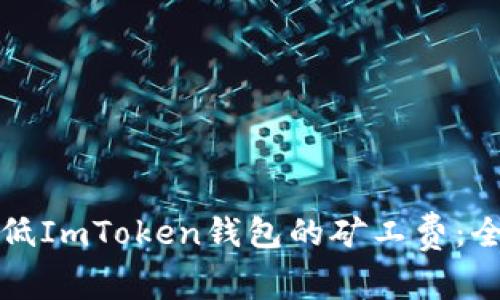 如何降低ImToken钱包的矿工费：全面指南