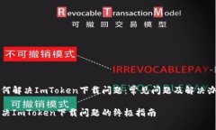 如何解决ImToken下载问题：常见问题及解决办法解
