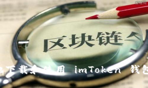 如何安全地下载和使用 imToken 钱包：全面指南