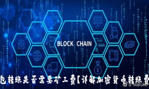   
加密钱包转账是否需要矿工费？详解加密货币转账费用原理